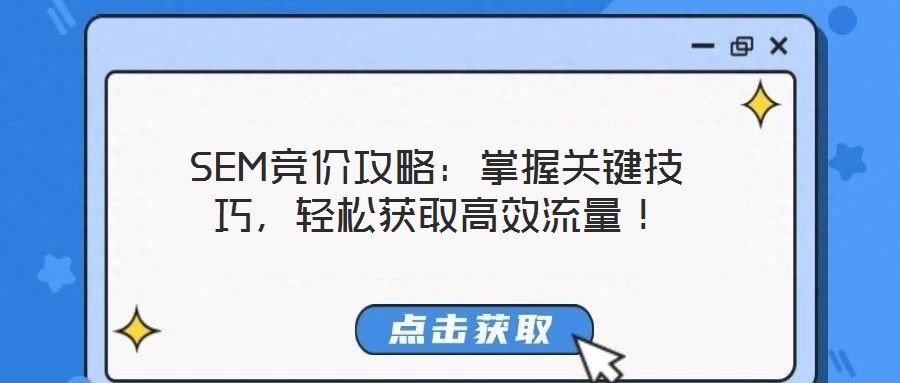 SEM競(jìng)價(jià)攻略：掌握關(guān)鍵技巧，輕松獲取高效流量！