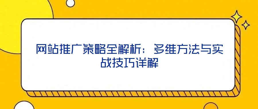 網站推廣策略全解析：多維方法與實戰(zhàn)技巧詳解