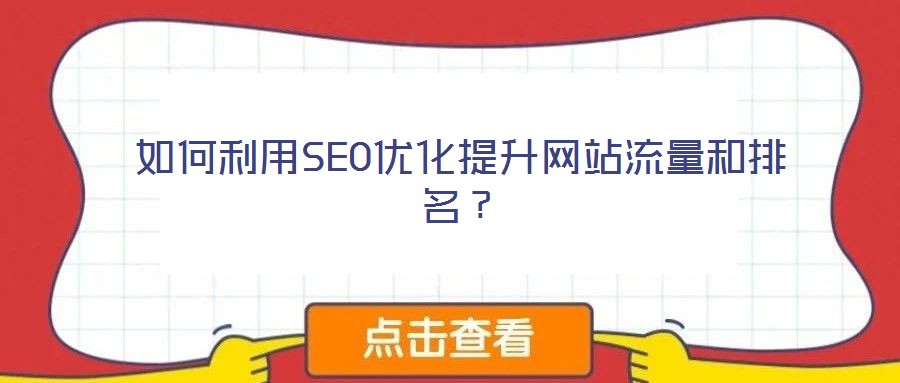 如何利用SEO優(yōu)化提升網(wǎng)站流量和排名？