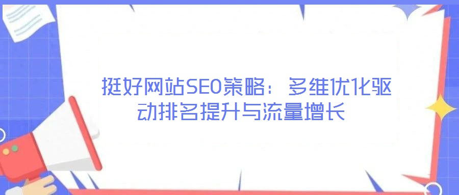  挺好網(wǎng)站SEO策略：多維優(yōu)化驅動排名提升與流量增長