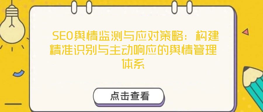  SEO輿情監(jiān)測與應(yīng)對策略：構(gòu)建精準識別與主動響應(yīng)的輿情管理體系