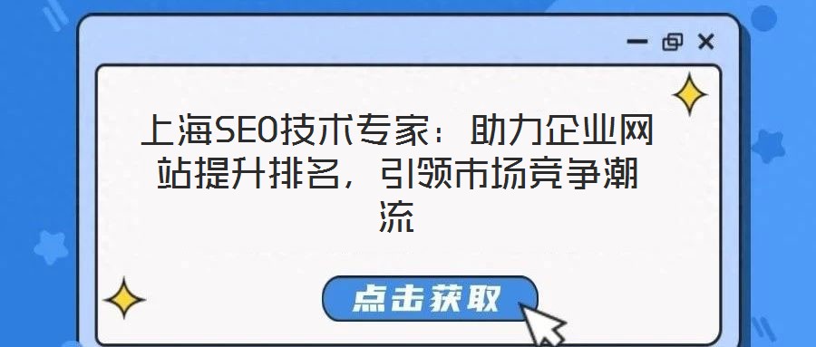 上海SEO技術(shù)專家：助力企業(yè)網(wǎng)站提升排名，引領(lǐng)市場(chǎng)競(jìng)爭(zhēng)潮流