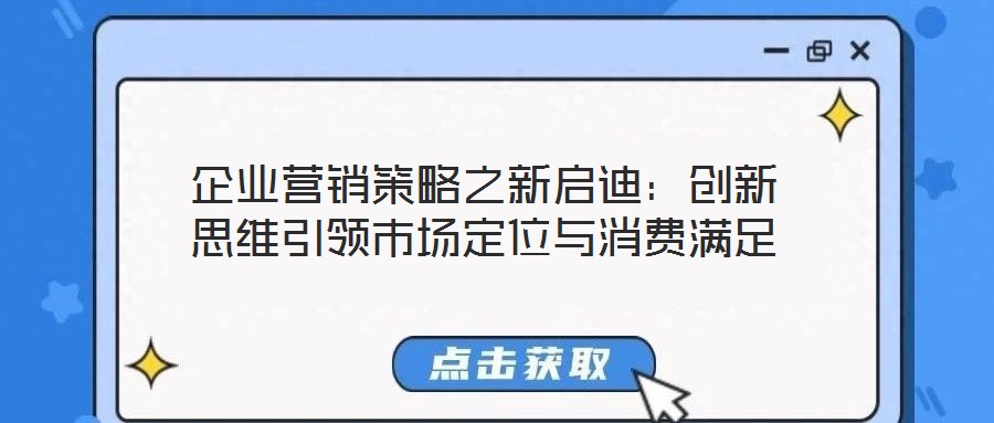 企業(yè)營銷策略之新啟迪：創(chuàng)新思維引領(lǐng)市場定位與消費滿足