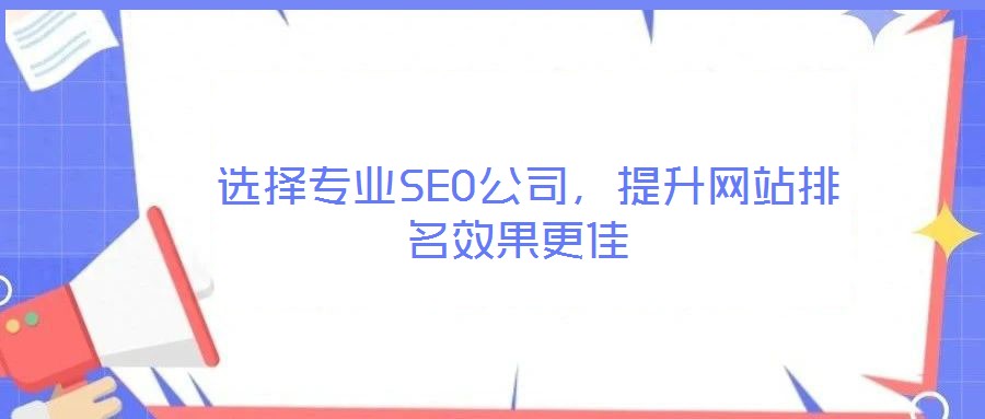  選擇專業(yè)SEO公司，提升網站排名效果更佳