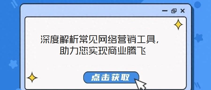 深度解析常見網(wǎng)絡(luò)營銷工具，助力您實(shí)現(xiàn)商業(yè)騰飛