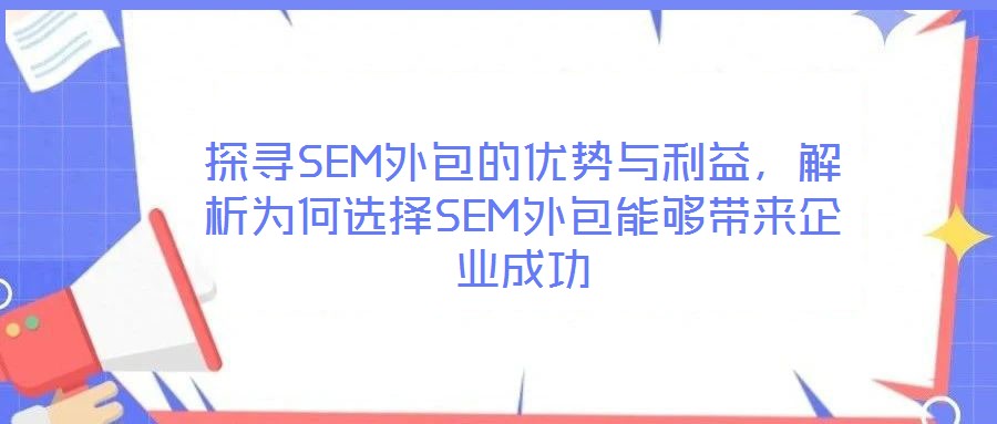 探尋SEM外包的優(yōu)勢與利益，解析為何選擇SEM外包能夠帶來企業(yè)成功
