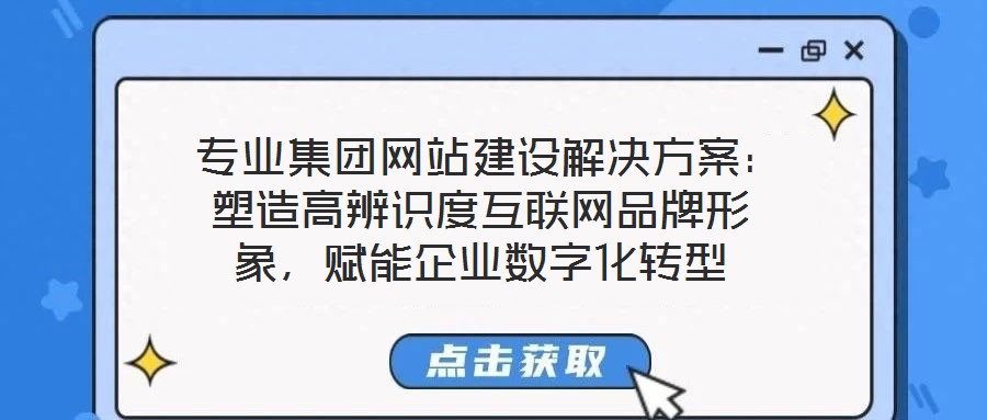  專業(yè)集團網(wǎng)站建設解決方案：塑造高辨識度互聯(lián)網(wǎng)品牌形象，賦能企業(yè)數(shù)字化轉型