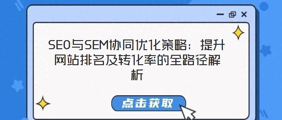 SEO與SEM協(xié)同優(yōu)化策略：提升網(wǎng)站排名及轉(zhuǎn)化率的全路徑解析