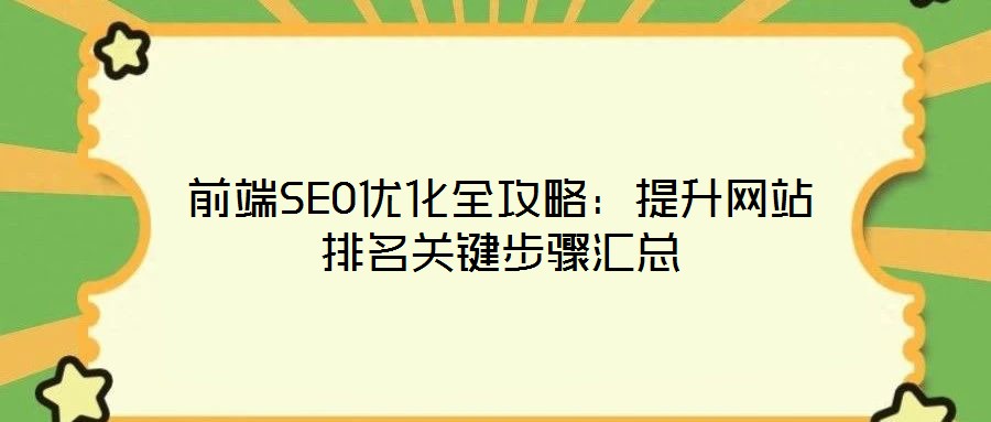 前端SEO優(yōu)化全攻略：提升網(wǎng)站排名關鍵步驟匯總