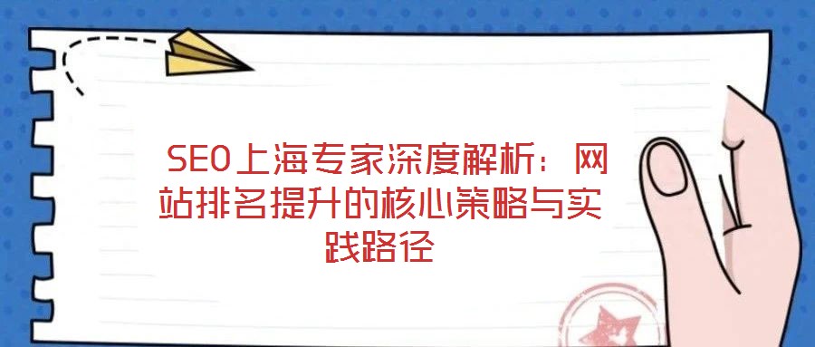  SEO上海專(zhuān)家深度解析：網(wǎng)站排名提升的核心策略與實(shí)踐路徑