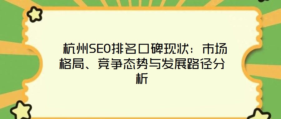  杭州SEO排名口碑現(xiàn)狀：市場格局、競爭態(tài)勢與發(fā)展路徑分析