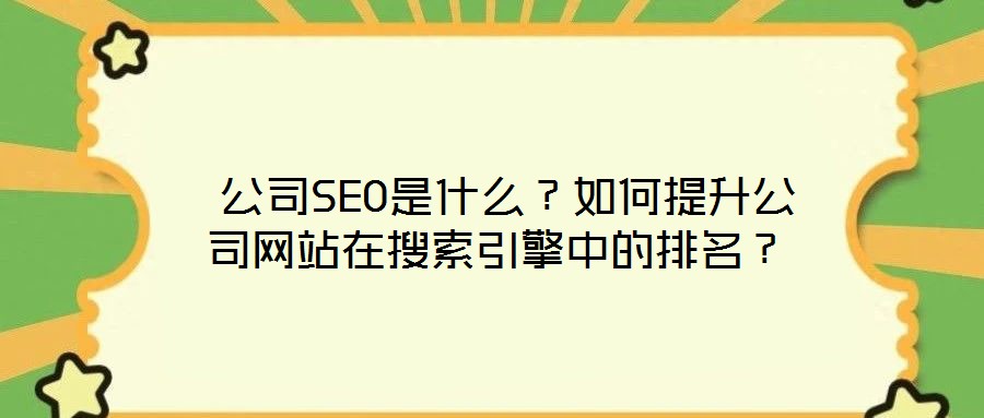  公司SEO是什么？如何提升公司網(wǎng)站在搜索引擎中的排名？