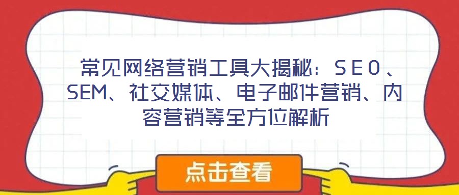常見(jiàn)網(wǎng)絡(luò)營(yíng)銷(xiāo)工具大揭秘：SEO、SEM、社交媒體、電子郵件營(yíng)銷(xiāo)、內(nèi)容營(yíng)銷(xiāo)等全方位解析