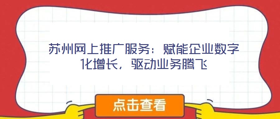 蘇州網(wǎng)上推廣服務(wù)：賦能企業(yè)數(shù)字化增長，驅(qū)動業(yè)務(wù)騰飛
