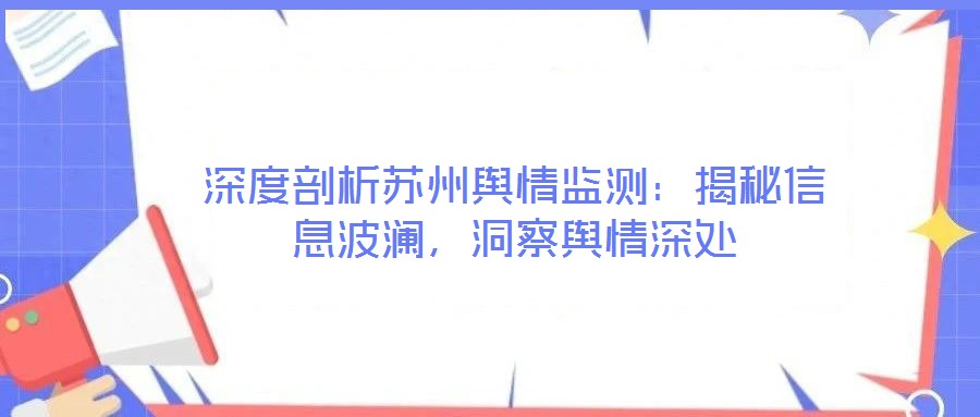 深度剖析蘇州輿情監(jiān)測：揭秘信息波瀾，洞察輿情深處
