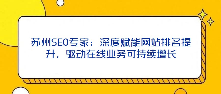 蘇州SEO專家：深度賦能網(wǎng)站排名提升，驅(qū)動在線業(yè)務(wù)可持續(xù)增長