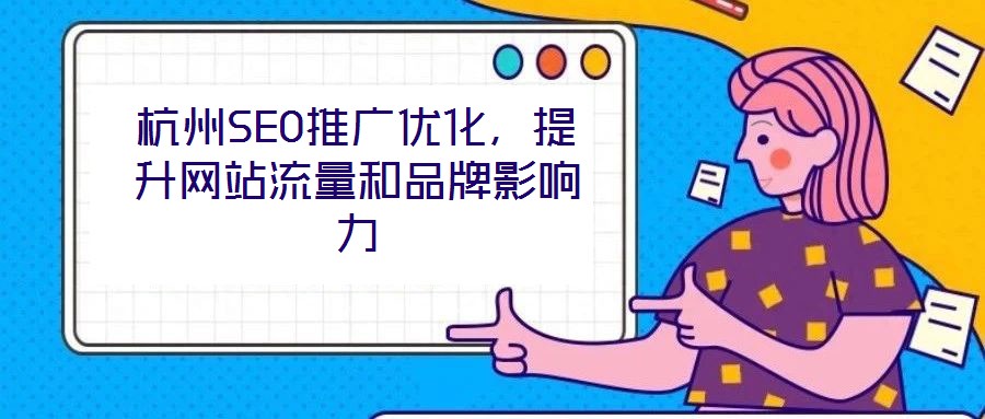 杭州SEO推廣優(yōu)化，提升網(wǎng)站流量和品牌影響力