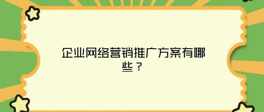 企業(yè)網(wǎng)絡(luò)營(yíng)銷推廣方案有哪些？