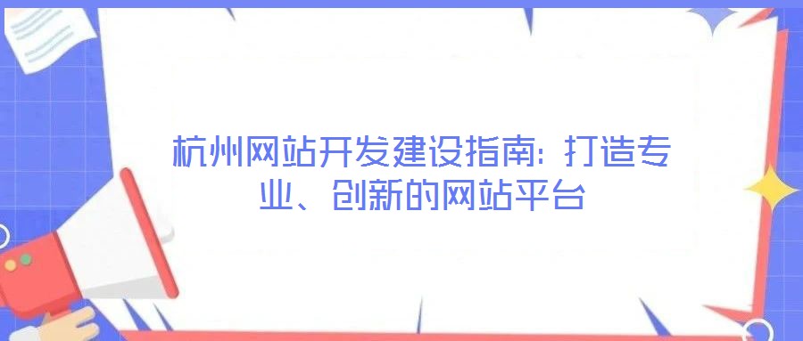 杭州網(wǎng)站開發(fā)建設(shè)指南: 打造專業(yè)、創(chuàng)新的網(wǎng)站平臺