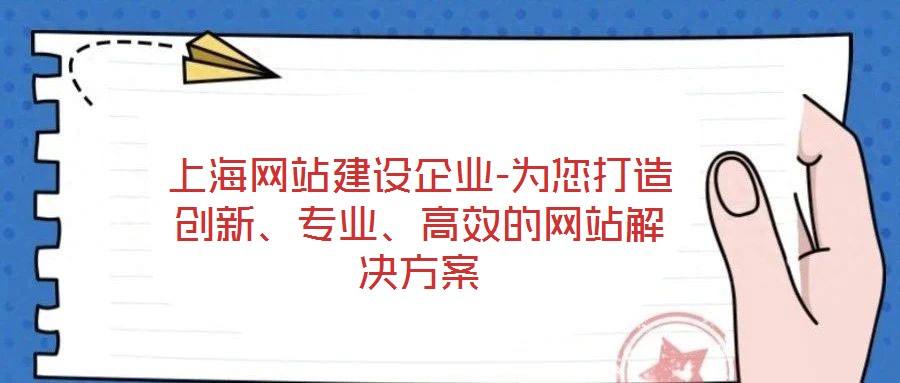 上海網(wǎng)站建設(shè)企業(yè)-為您打造創(chuàng)新、專業(yè)、高效的網(wǎng)站解決方案