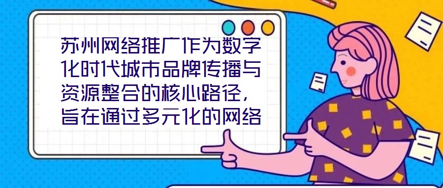 蘇州網(wǎng)絡(luò)推廣作為數(shù)字化時(shí)代城市品牌傳播與資源整合的核心路徑，旨在通過(guò)多元化的網(wǎng)絡(luò)傳播策略，系統(tǒng)整合蘇州市的歷史文化資源、產(chǎn)業(yè)經(jīng)濟(jì)優(yōu)勢(shì)及創(chuàng)新創(chuàng)業(yè)生態(tài)，精準(zhǔn)觸達(dá)目標(biāo)