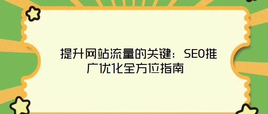  提升網(wǎng)站流量的關(guān)鍵：SEO推廣優(yōu)化全方位指南