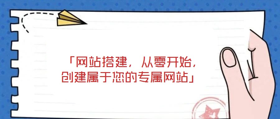  「網(wǎng)站搭建，從零開(kāi)始，創(chuàng)建屬于您的專(zhuān)屬網(wǎng)站」
