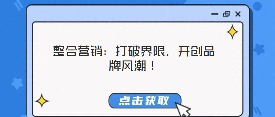 整合營銷：打破界限，開創(chuàng)品牌風潮！