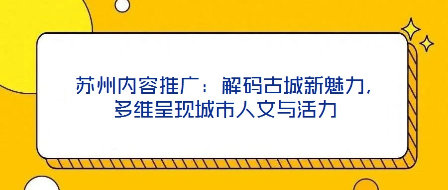  蘇州內(nèi)容推廣：解碼古城新魅力，多維呈現(xiàn)城市人文與活力