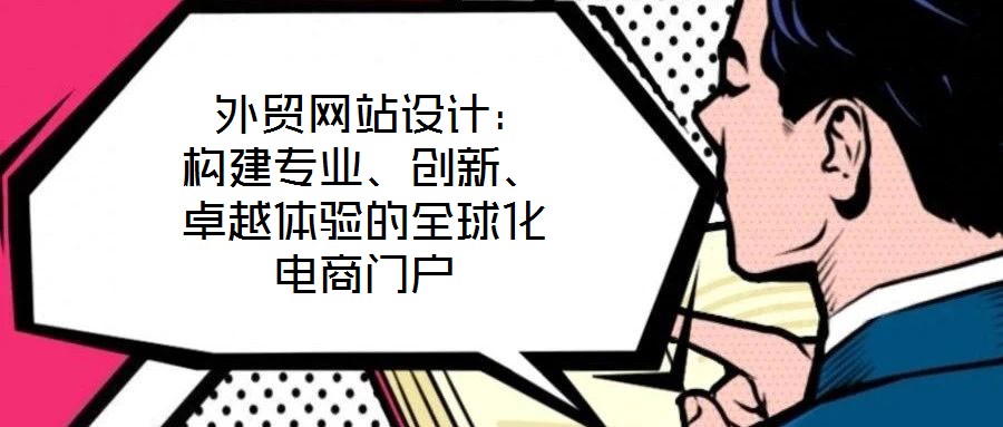  外貿(mào)網(wǎng)站設計：構(gòu)建專業(yè)、創(chuàng)新、卓越體驗的全球化電商門戶