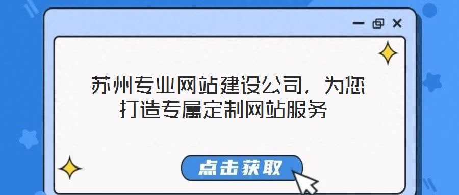  蘇州專業(yè)網(wǎng)站建設(shè)公司，為您打造專屬定制網(wǎng)站服務(wù)
