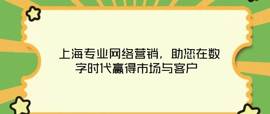  上海專業(yè)網(wǎng)絡(luò)營銷，助您在數(shù)字時(shí)代贏得市場與客戶