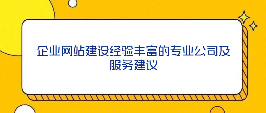 企業(yè)網(wǎng)站建設(shè)經(jīng)驗(yàn)豐富的專(zhuān)業(yè)公司及服務(wù)建議
