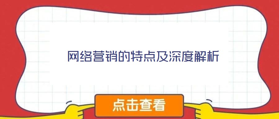 網(wǎng)絡(luò)營(yíng)銷的特點(diǎn)及深度解析