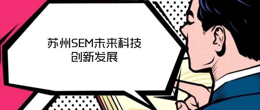蘇州SEM未來(lái)科技創(chuàng)新發(fā)展