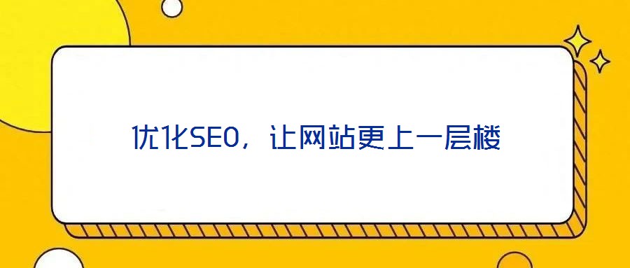 優(yōu)化SEO，讓網(wǎng)站更上一層樓