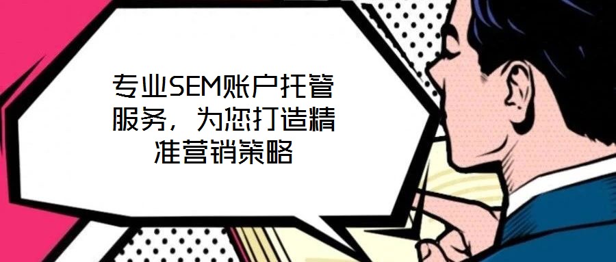專業(yè)SEM賬戶托管服務(wù)，為您打造精準(zhǔn)營銷策略