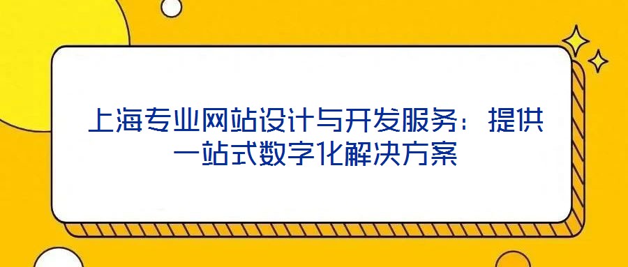 上海專業(yè)網(wǎng)站設(shè)計(jì)與開發(fā)服務(wù)：提供一站式數(shù)字化解決方案