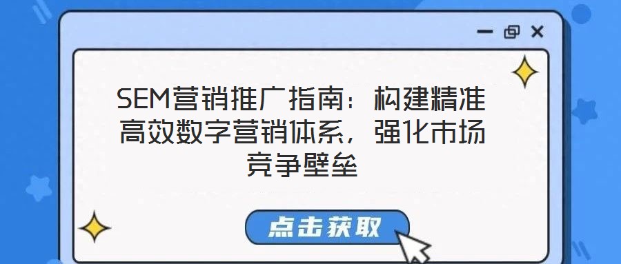SEM營銷推廣指南：構(gòu)建精準高效數(shù)字營銷體系，強化市場競爭壁壘