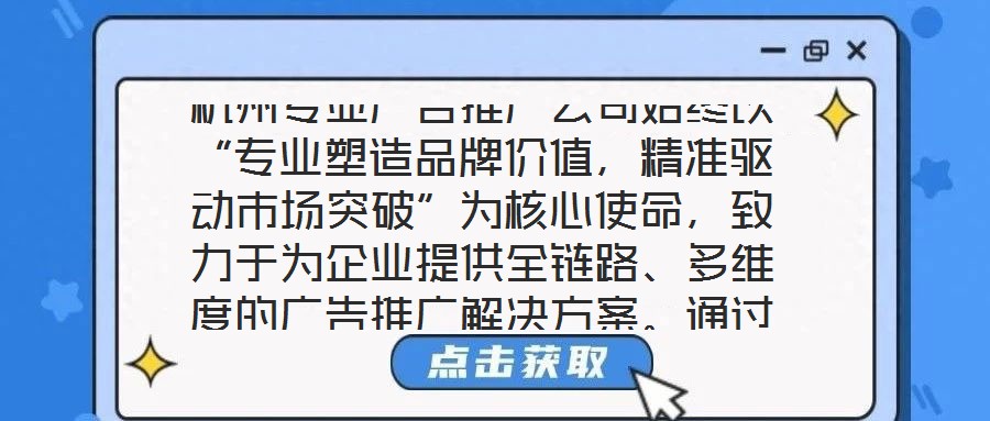 杭州專業(yè)廣告推廣公司始終以“專業(yè)塑造品牌價(jià)值，精準(zhǔn)驅(qū)動(dòng)市場(chǎng)突破”為核心使命，致力于為企業(yè)提供全鏈路、多維度的廣告推廣解決方案。通過(guò)深度整合市場(chǎng)洞察、創(chuàng)意設(shè)計(jì)、媒