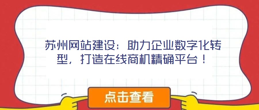 蘇州網(wǎng)站建設(shè)：助力企業(yè)數(shù)字化轉(zhuǎn)型，打造在線商機(jī)精確平臺(tái)！