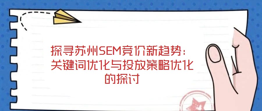 探尋蘇州SEM競(jìng)價(jià)新趨勢(shì)：關(guān)鍵詞優(yōu)化與投放策略?xún)?yōu)化的探討