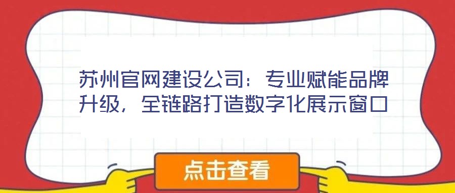 蘇州官網(wǎng)建設(shè)公司：專業(yè)賦能品牌升級(jí)，全鏈路打造數(shù)字化展示窗口
