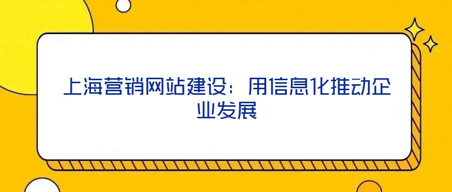上海營(yíng)銷(xiāo)網(wǎng)站建設(shè)：用信息化推動(dòng)企業(yè)發(fā)展