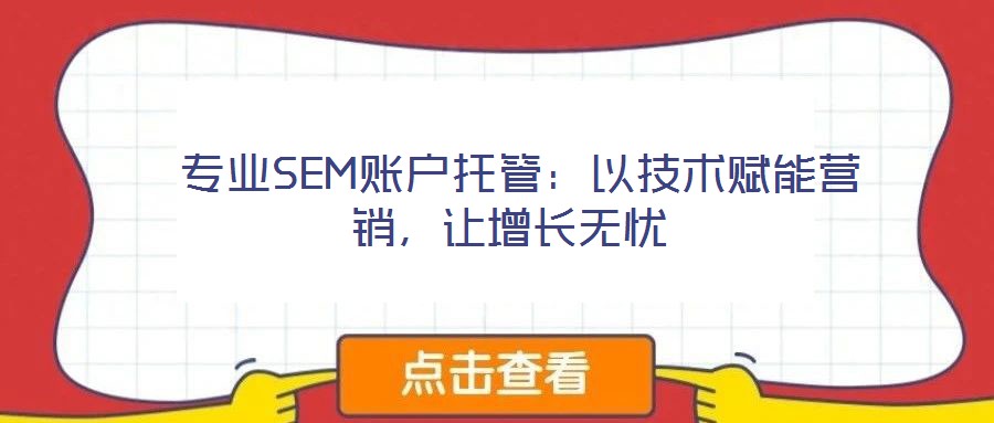  專業(yè)SEM賬戶托管：以技術(shù)賦能營(yíng)銷，讓增長(zhǎng)無(wú)憂