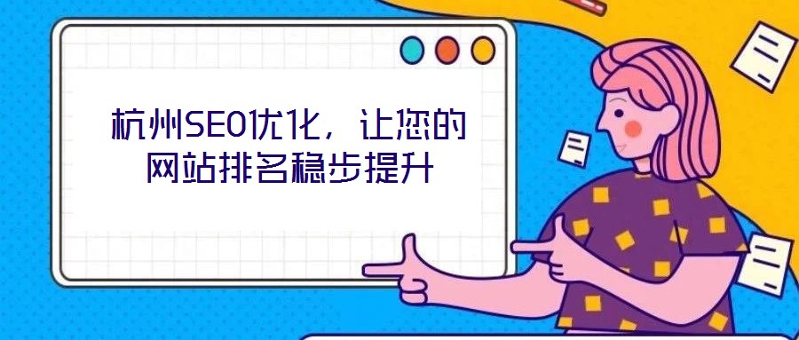 杭州SEO優(yōu)化，讓您的網(wǎng)站排名穩(wěn)步提升
