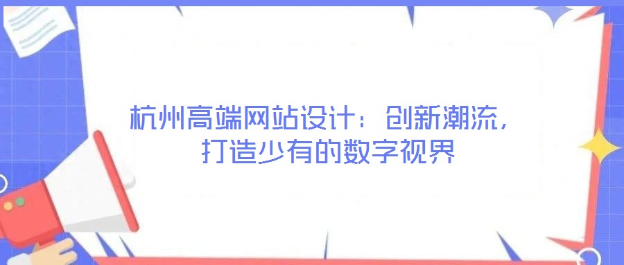 杭州高端網(wǎng)站設(shè)計(jì)：創(chuàng)新潮流，打造少有的數(shù)字視界
