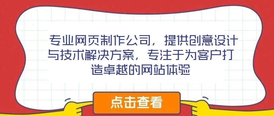  專業(yè)網(wǎng)頁制作公司，提供創(chuàng)意設(shè)計(jì)與技術(shù)解決方案，專注于為客戶打造卓越的網(wǎng)站體驗(yàn)