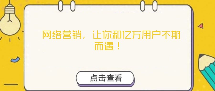  網(wǎng)絡(luò)營(yíng)銷，讓你和億萬(wàn)用戶不期而遇！