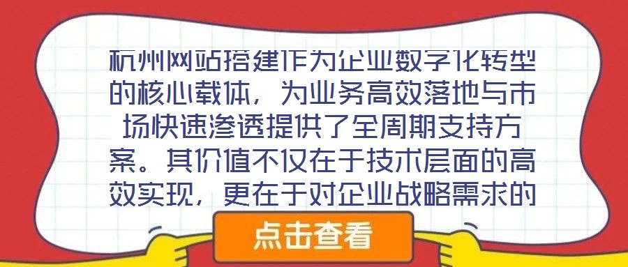 杭州網(wǎng)站搭建作為企業(yè)數(shù)字化轉(zhuǎn)型的核心載體，為業(yè)務(wù)高效落地與市場快速滲透提供了全周期支持方案。其價值不僅在于技術(shù)層面的高效實現(xiàn)，更在于對企業(yè)戰(zhàn)略需求的深度適配與市